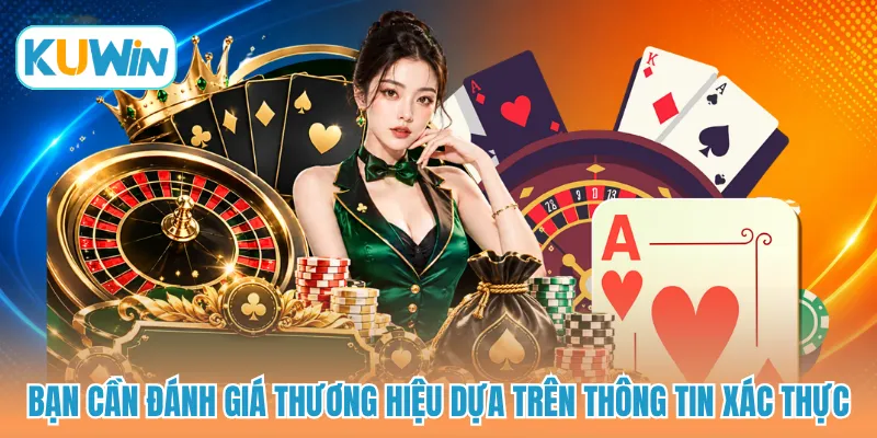 Bạn cần đánh giá thương hiệu dựa trên thông tin xác thực