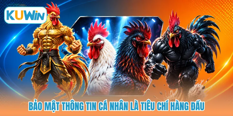 Bảo mật thông tin cá nhân là tiêu chí hàng đầu