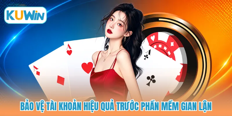 Bảo vệ tài khoản hiệu quả trước phần mềm gian lận