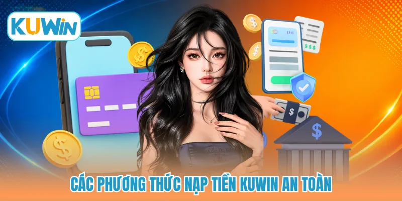 Các phương thức nạp tiền KUWIN an toàn
