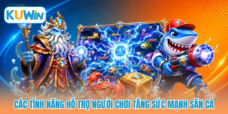 Các tính năng hỗ trợ người chơi tăng sức mạnh săn cá