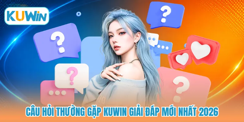 Câu hỏi thường gặp KUWIN giải đáp mới nhất 2026