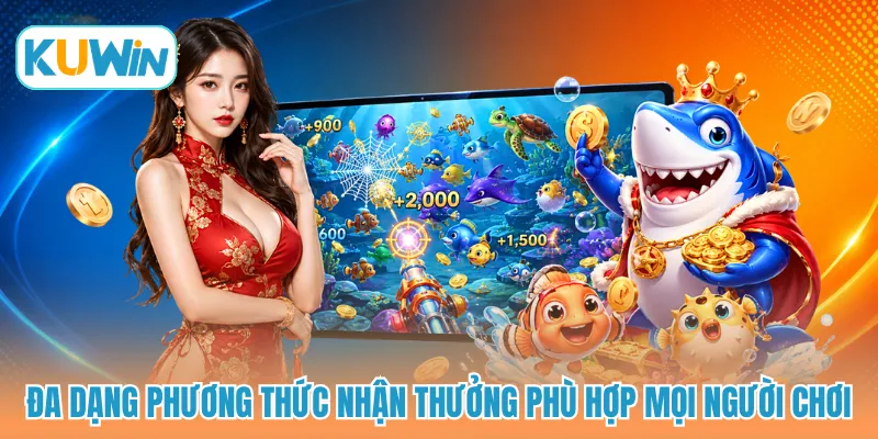 Đa dạng phương thức nhận thưởng phù hợp mọi người chơi