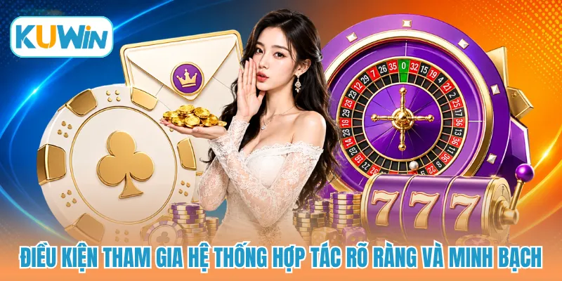 Điều kiện tham gia hệ thống hợp tác rõ ràng và minh bạch