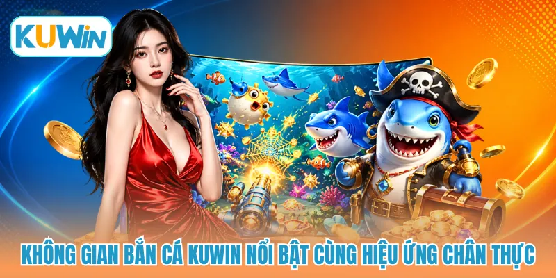 Không gian bắn cá KUWIN nổi bật cùng hiệu ứng chân thực
