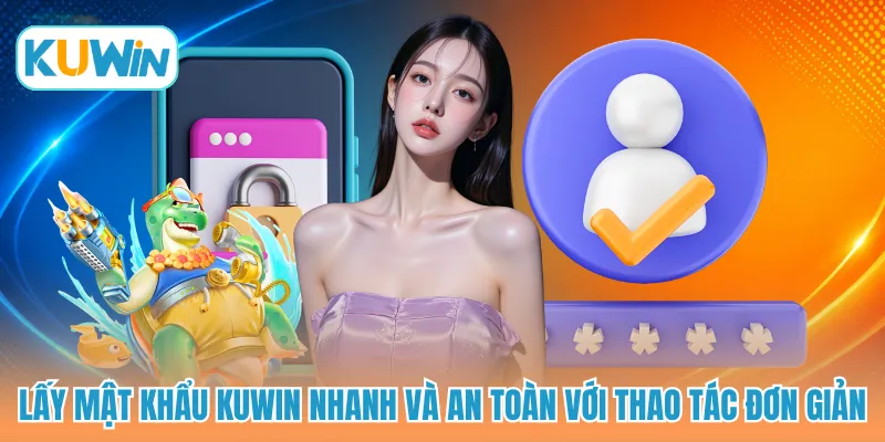 Lấy mật khẩu KUWIN nhanh và an toàn với thao tác đơn giản