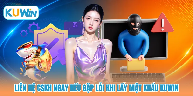 Liên hệ CSKH ngay nếu gặp lỗi khi lấy mật khẩu KUWIN