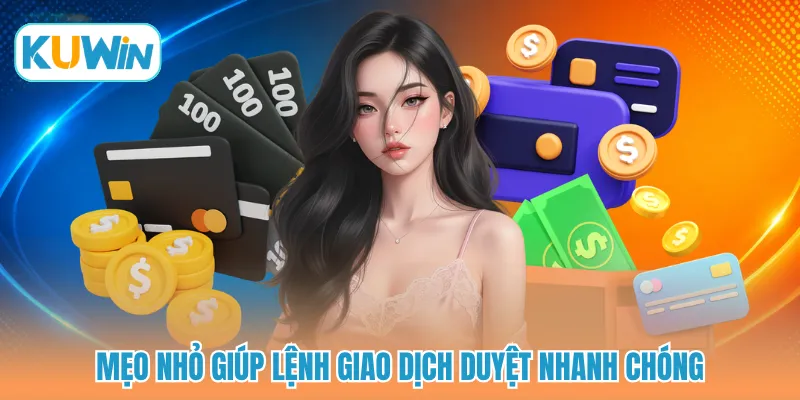 Mẹo nhỏ giúp lệnh giao dịch duyệt nhanh chóng