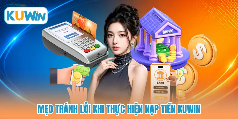 Mẹo tránh lỗi khi thực hiện nạp tiền KUWIN