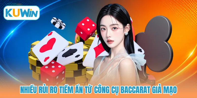 Nhiều rủi ro tiềm ẩn từ công cụ baccarat giả mạo