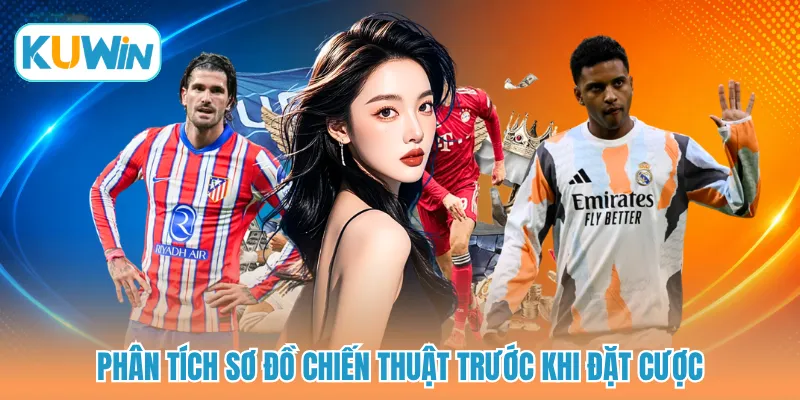 Phân tích sơ đồ chiến thuật trước khi đặt cược