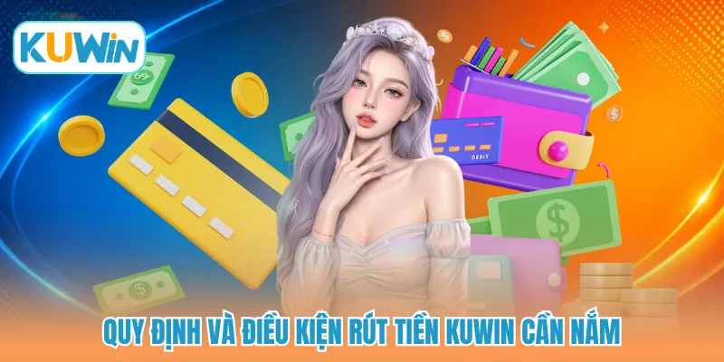 Quy định và điều kiện rút tiền KUWIN cần nắm