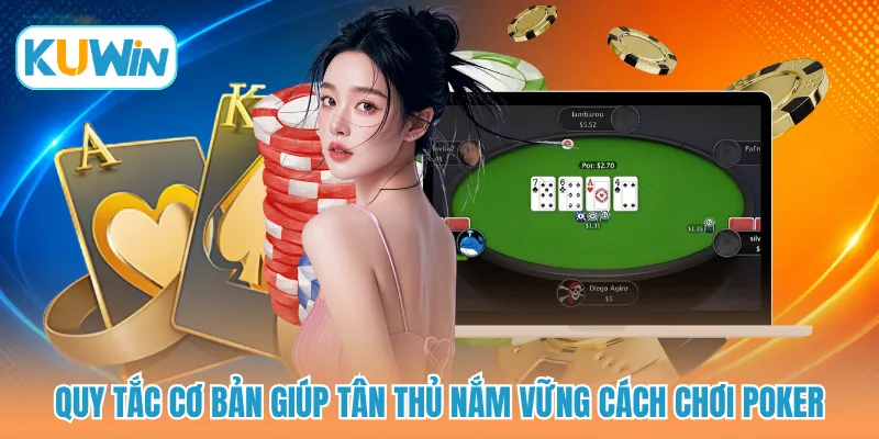 Quy tắc cơ bản giúp tân thủ nắm vững cách chơi poker