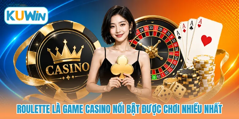Roulette là game casino nổi bật được chơi nhiều nhất