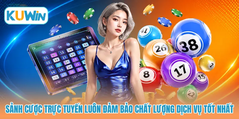 Sảnh cược trực tuyến luôn đảm bảo chất lượng dịch vụ tốt nhất