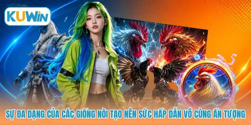 Sự đa dạng của các giống nòi tạo nên sức hấp dẫn vô cùng ấn tượng