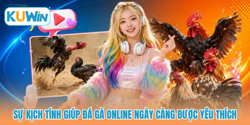 Sự kịch tính giúp đá gà online ngày càng được yêu thích
