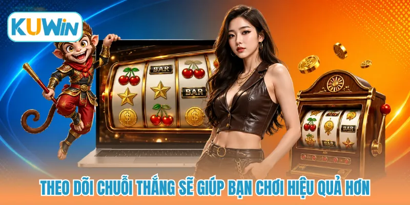 Theo dõi chuỗi thắng sẽ giúp bạn chơi hiệu quả hơn